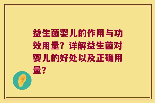 益生菌婴儿的作用与功效用量？详解益生菌对婴儿的好处以及正确用量？