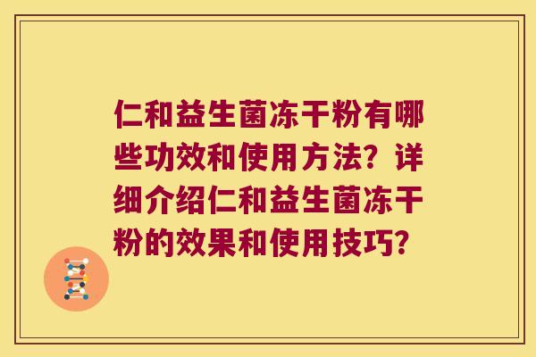 仁和益生菌冻干粉有哪些功效和使用方法？详细介绍仁和益生菌冻干粉的效果和使用技巧？