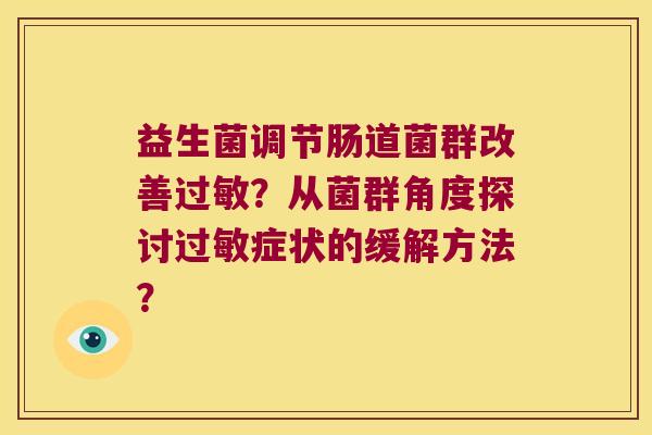 益生菌调节肠道菌群改善过敏？从菌群角度探讨过敏症状的缓解方法？