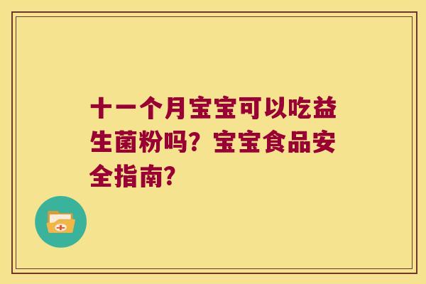 十一个月宝宝可以吃益生菌粉吗？宝宝食品安全指南？