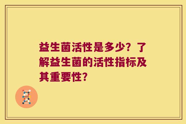 益生菌活性是多少？了解益生菌的活性指标及其重要性？