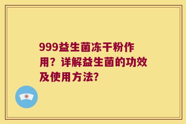 999益生菌冻干粉作用？详解益生菌的功效及使用方法？