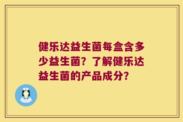 健乐达益生菌每盒含多少益生菌？了解健乐达益生菌的产品成分？