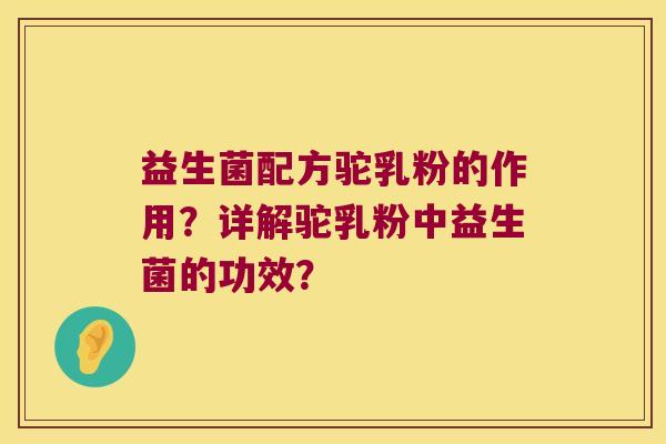益生菌配方驼乳粉的作用？详解驼乳粉中益生菌的功效？