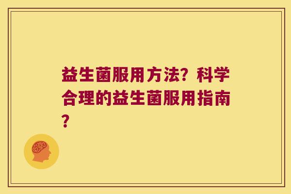 益生菌服用方法？科学合理的益生菌服用指南？