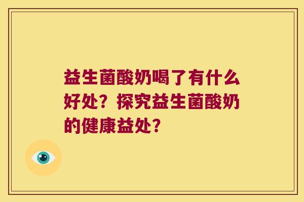 益生菌酸奶喝了有什么好处？探究益生菌酸奶的健康益处？
