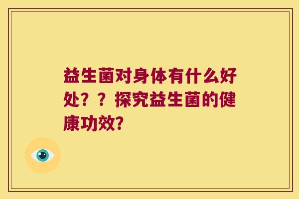 益生菌对身体有什么好处？？探究益生菌的健康功效？