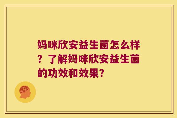 妈咪欣安益生菌怎么样？了解妈咪欣安益生菌的功效和效果？