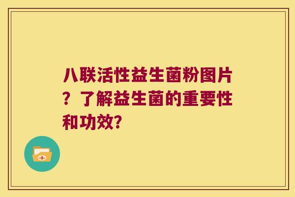 八联活性益生菌粉图片？了解益生菌的重要性和功效？