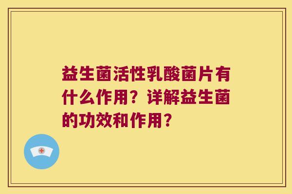 益生菌活性乳酸菌片有什么作用？详解益生菌的功效和作用？