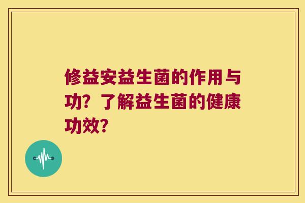 修益安益生菌的作用与功？了解益生菌的健康功效？