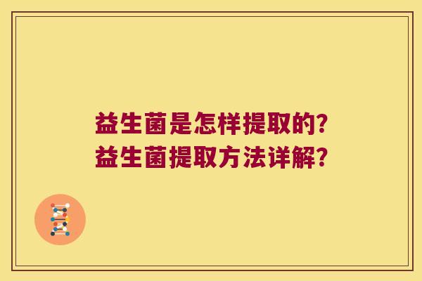 益生菌是怎样提取的？益生菌提取方法详解？