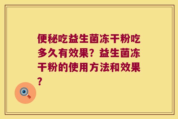 便秘吃益生菌冻干粉吃多久有效果？益生菌冻干粉的使用方法和效果？