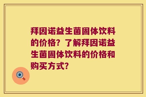 拜因诺益生菌固体饮料的价格？了解拜因诺益生菌固体饮料的价格和购买方式？
