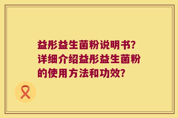 益彤益生菌粉说明书？详细介绍益彤益生菌粉的使用方法和功效？