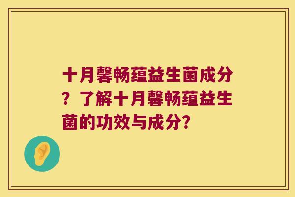 十月馨畅蕴益生菌成分？了解十月馨畅蕴益生菌的功效与成分？