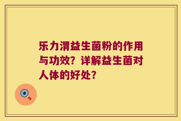 乐力渭益生菌粉的作用与功效？详解益生菌对人体的好处？