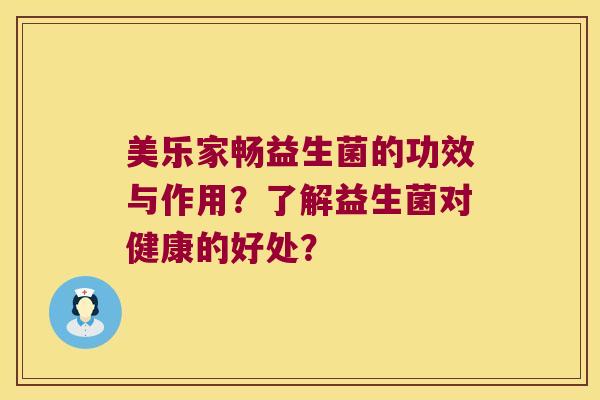 美乐家畅益生菌的功效与作用？了解益生菌对健康的好处？