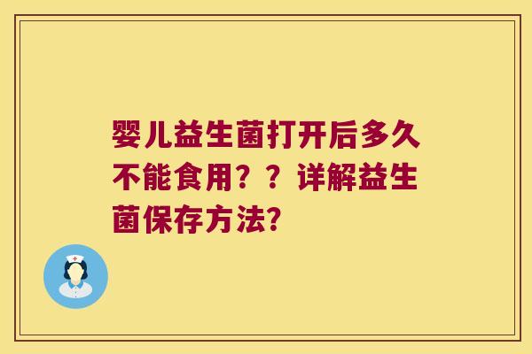 婴儿益生菌打开后多久不能食用？？详解益生菌保存方法？