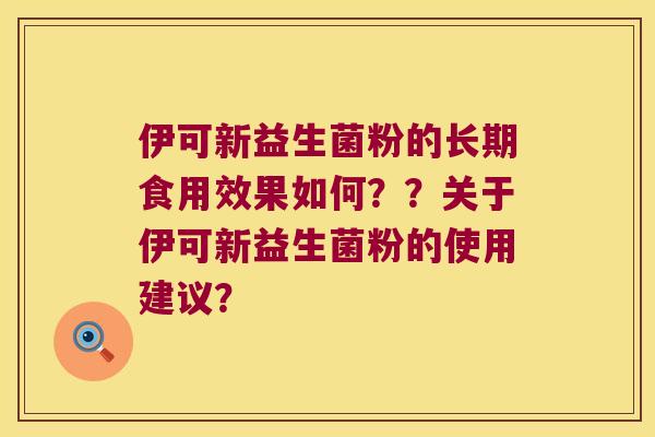 伊可新益生菌粉的长期食用效果如何？？关于伊可新益生菌粉的使用建议？