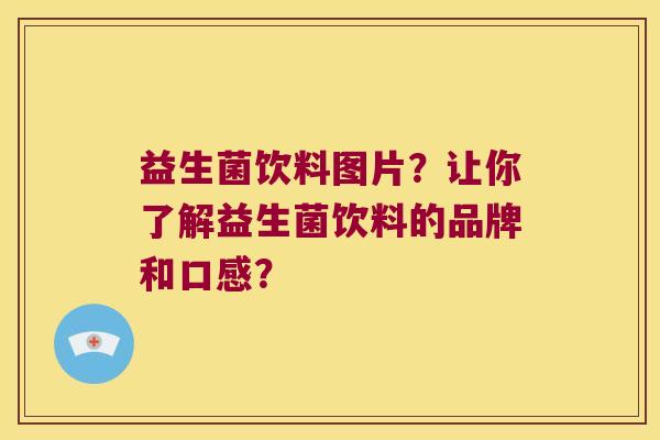 益生菌饮料图片？让你了解益生菌饮料的品牌和口感？