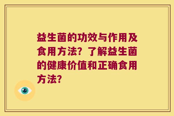 益生菌的功效与作用及食用方法？了解益生菌的健康价值和正确食用方法？