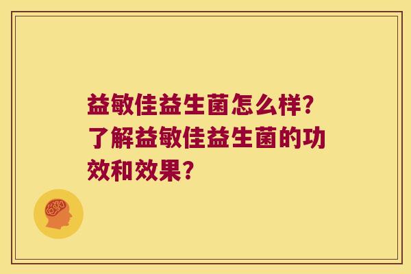 益敏佳益生菌怎么样？了解益敏佳益生菌的功效和效果？