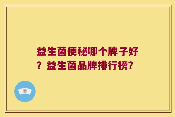 益生菌哪个牌子好？益生菌品牌排行榜？