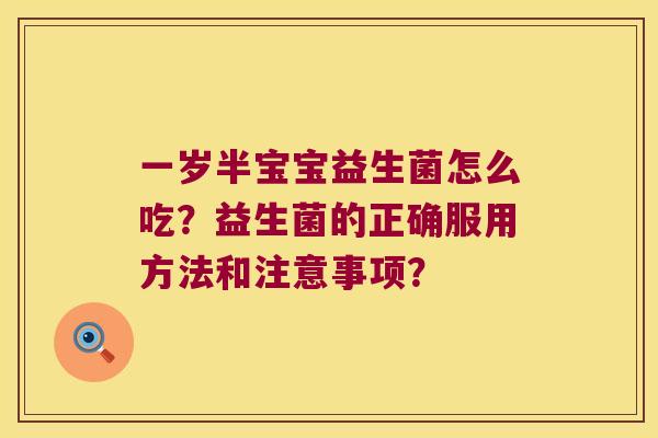 一岁半宝宝益生菌怎么吃？益生菌的正确服用方法和注意事项？