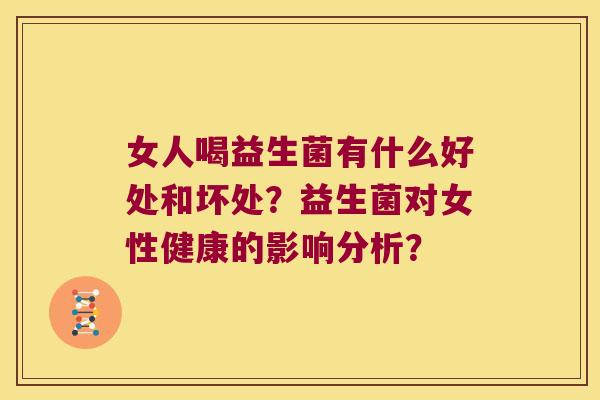 女人喝益生菌有什么好处和坏处？益生菌对女性健康的影响分析？