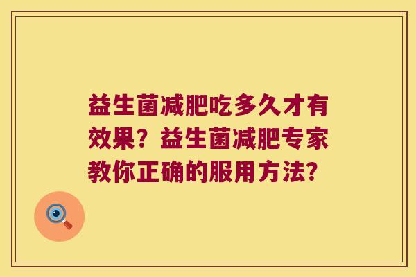 益生菌减肥吃多久才有效果？益生菌减肥专家教你正确的服用方法？