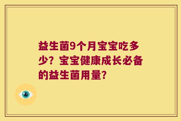 益生菌9个月宝宝吃多少？宝宝健康成长必备的益生菌用量？