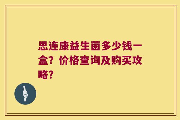 思连康益生菌多少钱一盒？价格查询及购买攻略？
