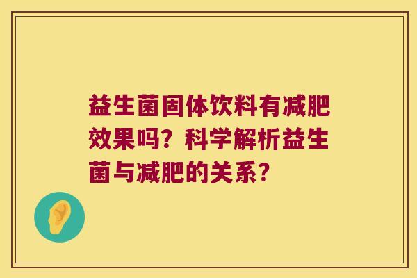 益生菌固体饮料有减肥效果吗？科学解析益生菌与减肥的关系？