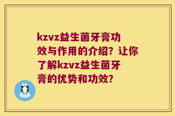 kzvz益生菌牙膏功效与作用的介绍？让你了解kzvz益生菌牙膏的优势和功效？