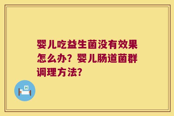 婴儿吃益生菌没有效果怎么办？婴儿肠道菌群调理方法？