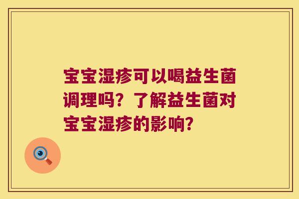 宝宝湿疹可以喝益生菌调理吗？了解益生菌对宝宝湿疹的影响？