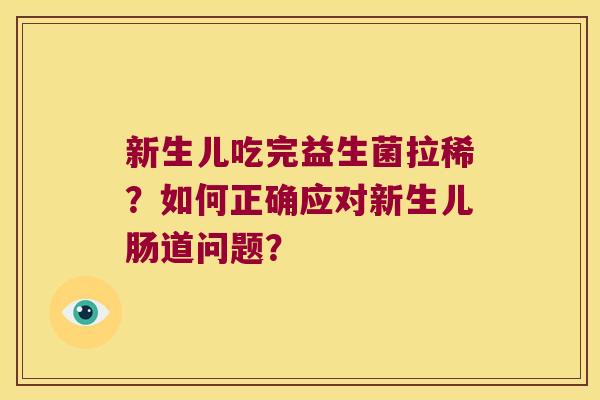 新生儿吃完益生菌拉稀？如何正确应对新生儿肠道问题？