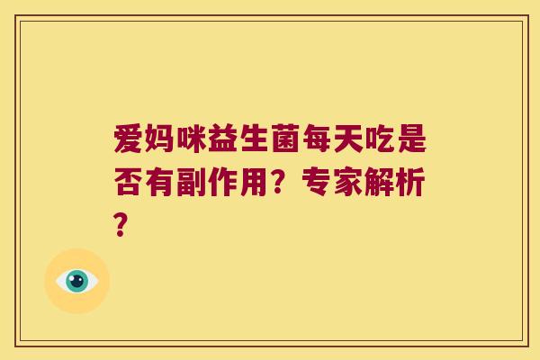 爱妈咪益生菌每天吃是否有副作用？专家解析？