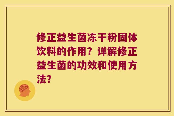 修正益生菌冻干粉固体饮料的作用？详解修正益生菌的功效和使用方法？