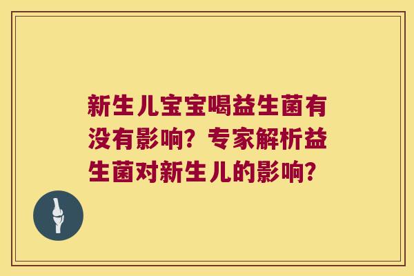 新生儿宝宝喝益生菌有没有影响?专家解析益生菌对新生儿的影响? 新生儿宝宝喝益生菌有没有影响?专家解析益生菌对新生儿的影响?