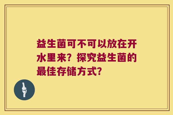 益生菌可不可以放在开水里来？探究益生菌的最佳存储方式？