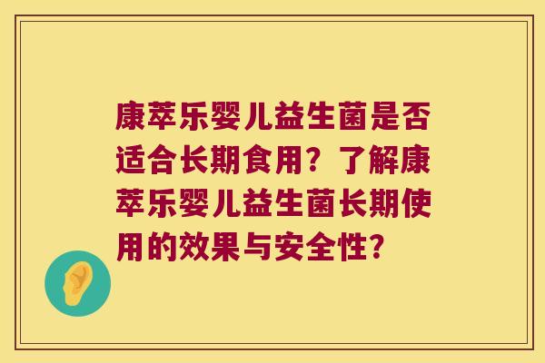 康萃乐婴儿益生菌是否适合长期食用?了解康萃乐婴儿益生菌长期使用的效果与安全性? 康萃乐婴儿益生菌是否适合长期食用?了解康萃乐婴儿益生菌长期使用的效果与安全性?
