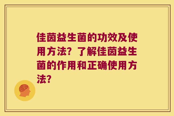 佳茵益生菌的功效及使用方法？了解佳茵益生菌的作用和正确使用方法？