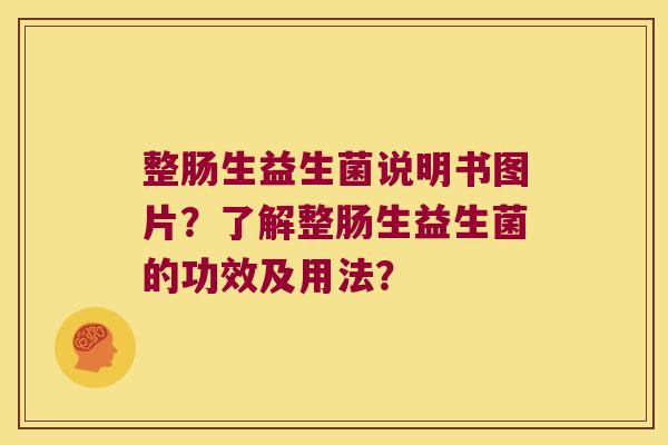 整肠生益生菌说明书图片？了解整肠生益生菌的功效及用法？