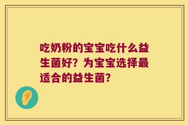 吃奶粉的宝宝吃什么益生菌好？为宝宝选择适合的益生菌？