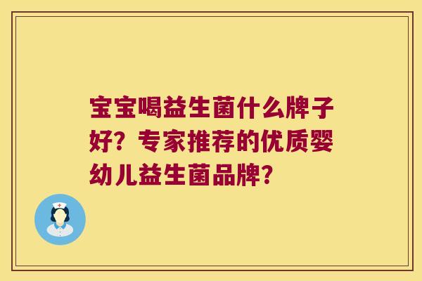 宝宝喝益生菌什么牌子好？专家推荐的优质婴幼儿益生菌品牌？