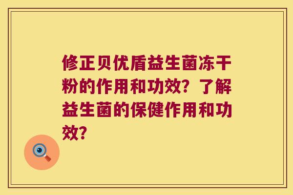 修正贝优盾益生菌冻干粉的作用和功效？了解益生菌的保健作用和功效？