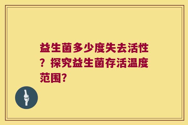 益生菌多少度失去活性？探究益生菌存活温度范围？