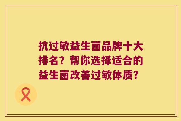 抗益生菌品牌十大排名？帮你选择适合的益生菌改善体质？